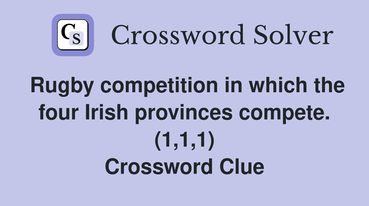 Rugby competition in which the four Irish provinces compete. (1,1,1